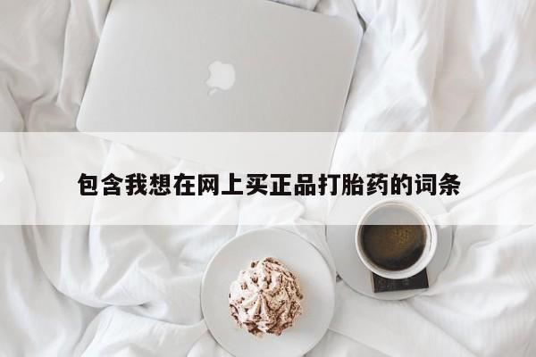 堕胎药药店购买微信联系方式包含我想在网上买正品打胎药的词条