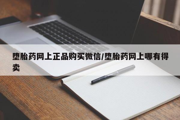 堕胎药药店购买微信联系方式堕胎药网上正品购买微信/堕胎药网上哪有得卖