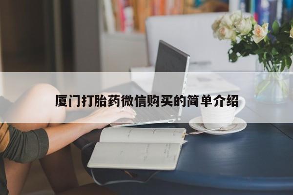 堕胎药药店购买微信联系方式厦门打胎药微信购买的简单介绍