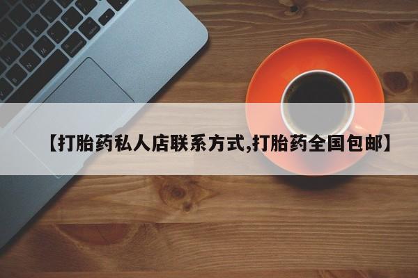 堕胎药药店购买微信联系方式【打胎药私人店联系方式,打胎药全国包邮】