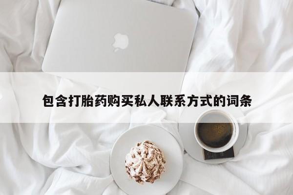 堕胎药药店购买微信联系方式包含打胎药购买私人联系方式的词条